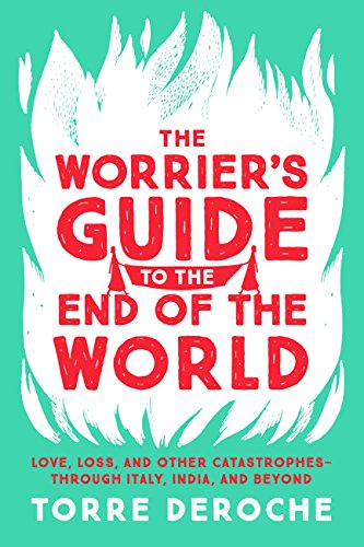 The Worrier's Guide to the End of the World by Torre DeRoche